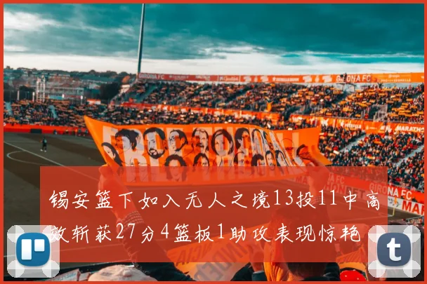锡安篮下如入无人之境13投11中高效斩获27分4篮板1助攻表现惊艳