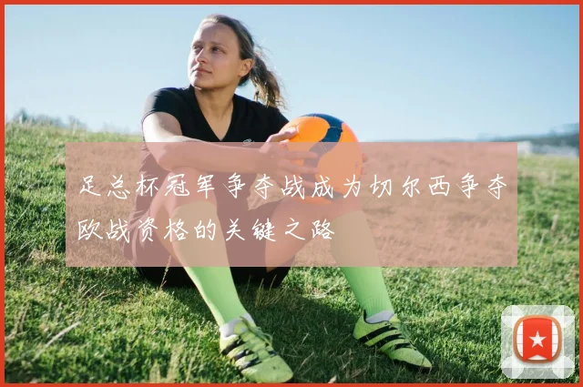 足总杯冠军争夺战成为切尔西争夺欧战资格的关键之路